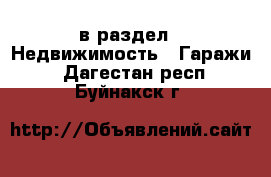  в раздел : Недвижимость » Гаражи . Дагестан респ.,Буйнакск г.